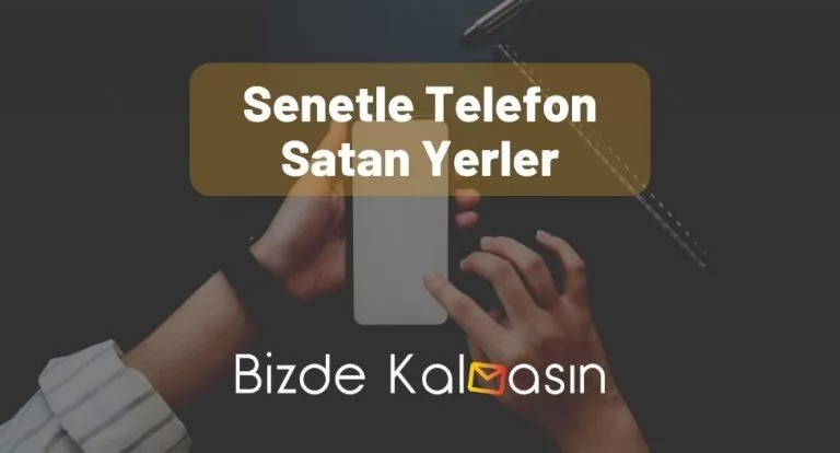 Senetle Telefon Satan Yerler – Senetli Satan Firmalar!