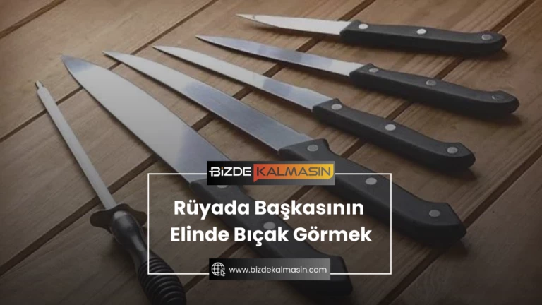 Rüyada Başkasının Elinde Bıçak Görmek